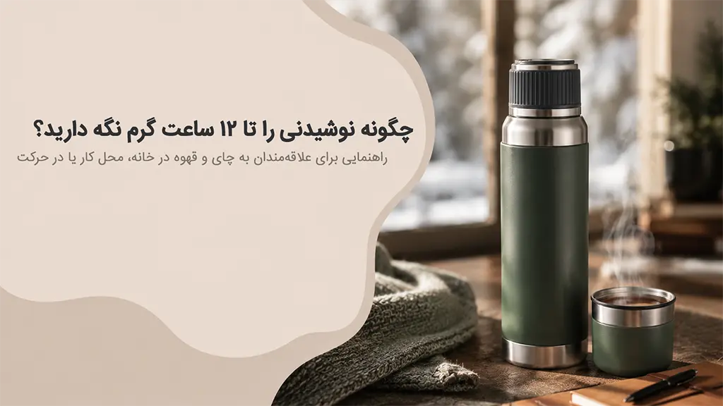 05 چگونه نوشیدنی خود را تا 12 ساعت گرم نگه دارید؟